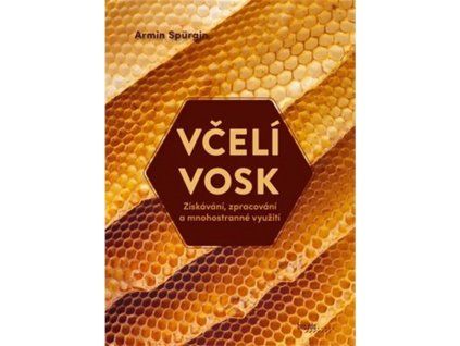 Vceli vosk - Ziskavani, zpracovani a mnohostranne vyuziti